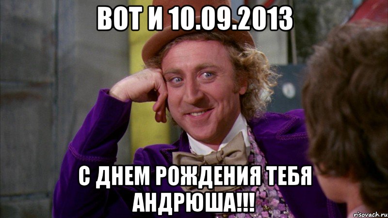 вот и 10.09.2013 с днем рождения тебя андрюша!!!, Мем Ну давай расскажи (Вилли Вонка)