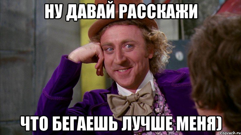 ну давай расскажи что бегаешь лучше меня), Мем Ну давай расскажи (Вилли Вонка)