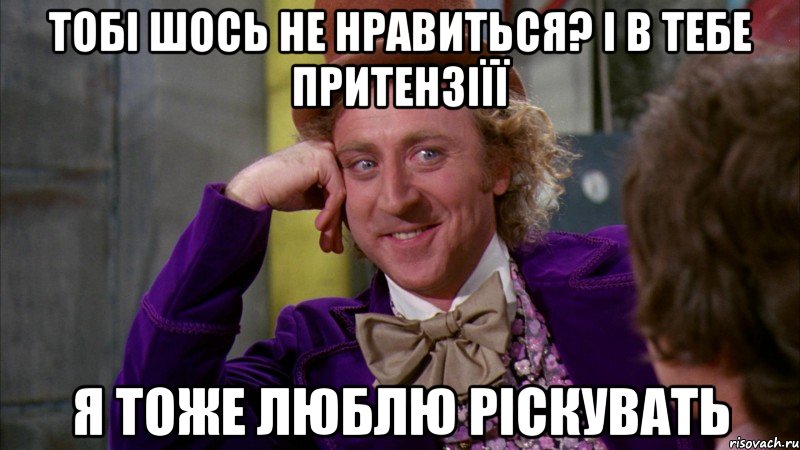 тобі шось не нравиться? і в тебе притензіїї я тоже люблю ріскувать, Мем Ну давай расскажи (Вилли Вонка)