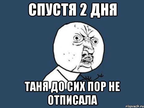 спустя 2 дня таня до сих пор не отписала, Мем Ну почему