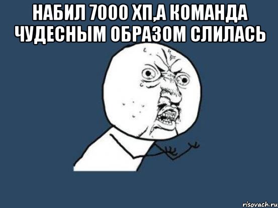 набил 7000 хп,а команда чудесным образом слилась , Мем Ну почему