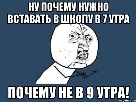 ну почему нужно вставать в школу в 7 утра почему не в 9 утра!, Мем Ну почему