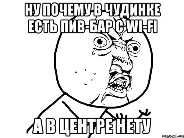 ну почему в чудинке есть пив-бар с wi-fi а в центре нету, Мем Ну почему (белый фон)