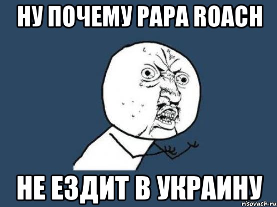 ну почему papa roach не ездит в украину, Мем Ну почему