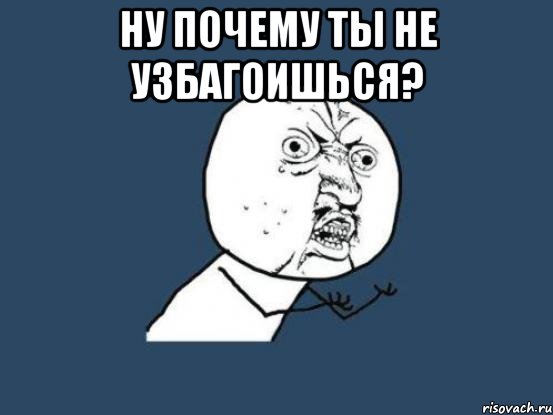 ну почему ты не узбагоишься? , Мем Ну почему