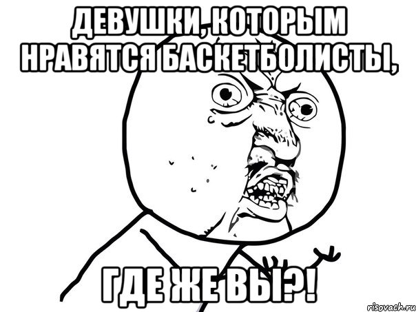 девушки, которым нравятся баскетболисты, где же вы?!, Мем Ну почему (белый фон)