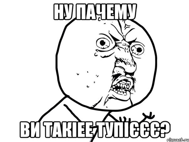 ну пачему ви такіее тупієєє?, Мем Ну почему (белый фон)