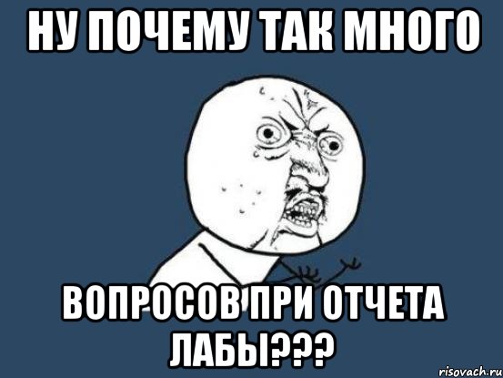 ну почему так много вопросов при отчета лабы???, Мем Ну почему