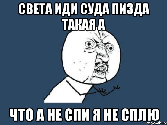 света иди суда пизда такая а что а не спи я не сплю, Мем Ну почему