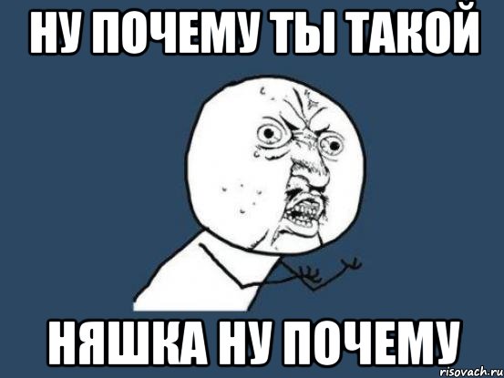 ну почему ты такой няшка ну почему, Мем Ну почему