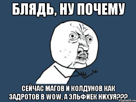 блядь, ну почему сейчас магов и колдунов как задротов в wow, а эльфиек нихуя???, Мем Ну почему