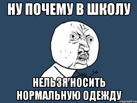 ну почему в школу нельзя носить нормальную одежду, Мем Ну почему