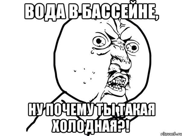 вода в бассейне, ну почему ты такая холодная?!, Мем Ну почему (белый фон)