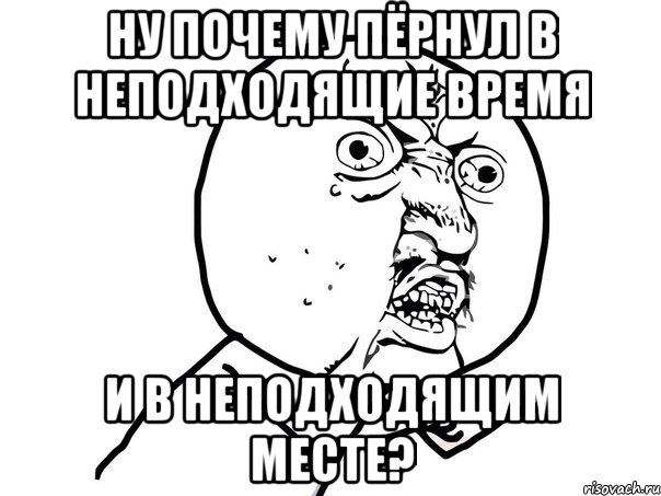 ну почему пёрнул в неподходящие время и в неподходящим месте?, Мем Ну почему (белый фон)