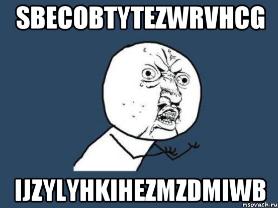 sbecobtytezwrvhcg ijzylyhkihezmzdmiwb, Мем Ну почему