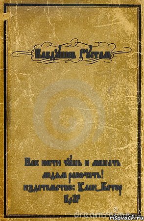 Кабдушев Рустам Как нести чушь и мешать людям работать! издательство: Улан-Батор 2013, Комикс обложка книги