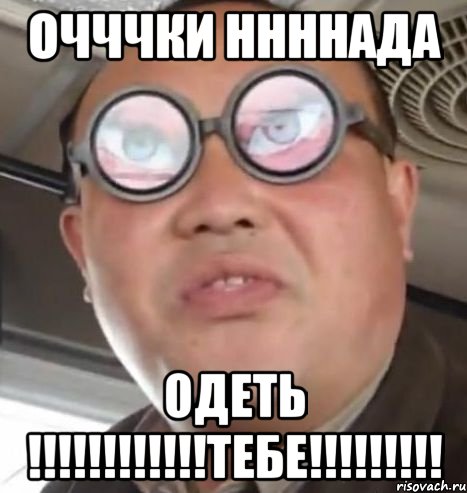 очччки ннннада одеть !!!тебе!!!