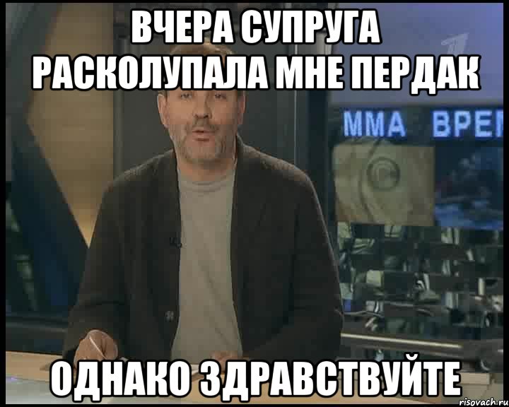 вчера супруга расколупала мне пердак однако здравствуйте, Мем Однако Здравствуйте