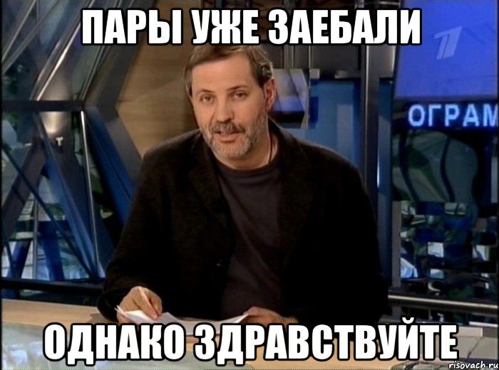 пары уже заебали однако здравствуйте, Мем Однако Здравствуйте