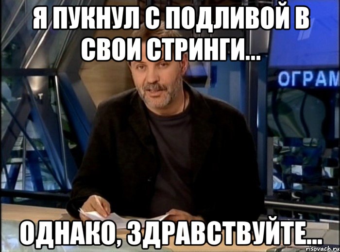 я пукнул с подливой в свои стринги... однако, здравствуйте..., Мем Однако Здравствуйте