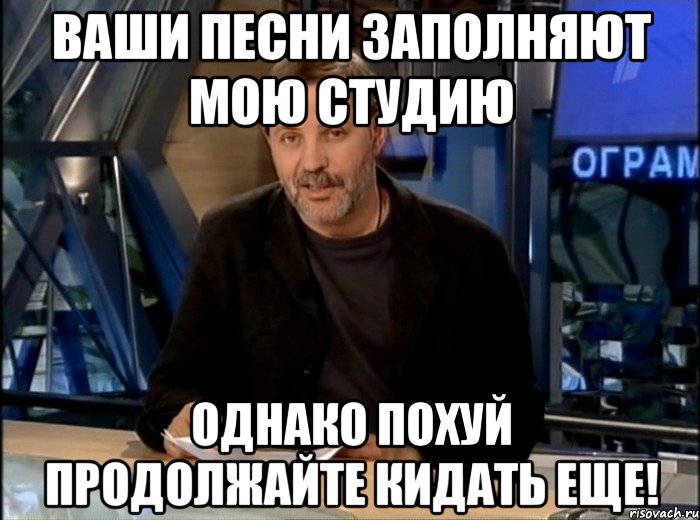 ваши песни заполняют мою студию однако похуй продолжайте кидать еще!, Мем Однако Здравствуйте