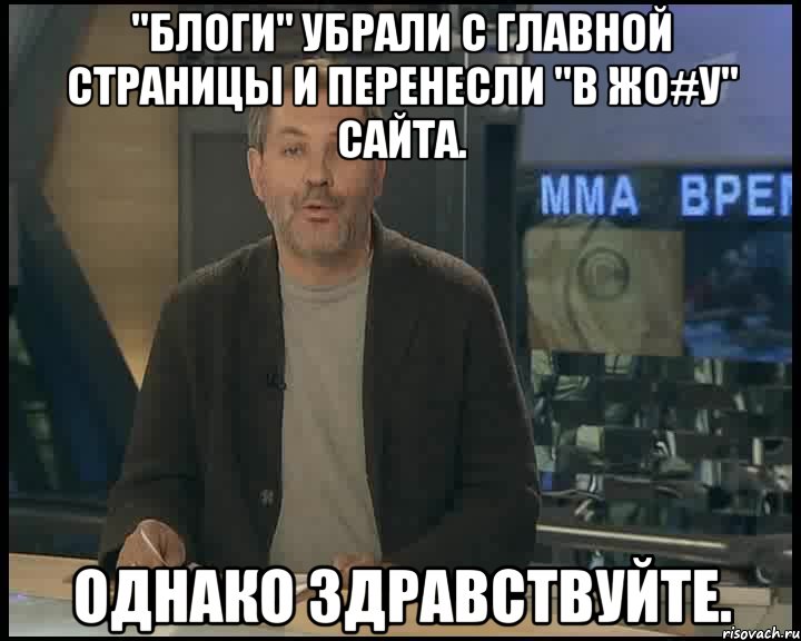 "блоги" убрали с главной страницы и перенесли "в жо#у" сайта. однако здравствуйте., Мем Однако Здравствуйте