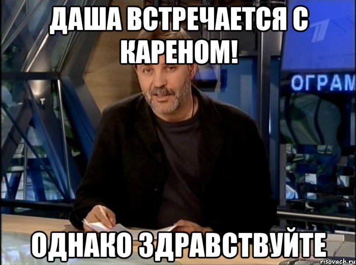 даша встречается с кареном! однако здравствуйте, Мем Однако Здравствуйте