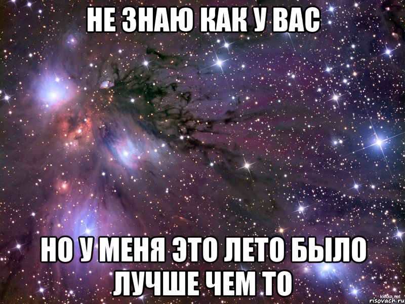 не знаю как у вас но у меня это лето было лучше чем то, Мем Космос