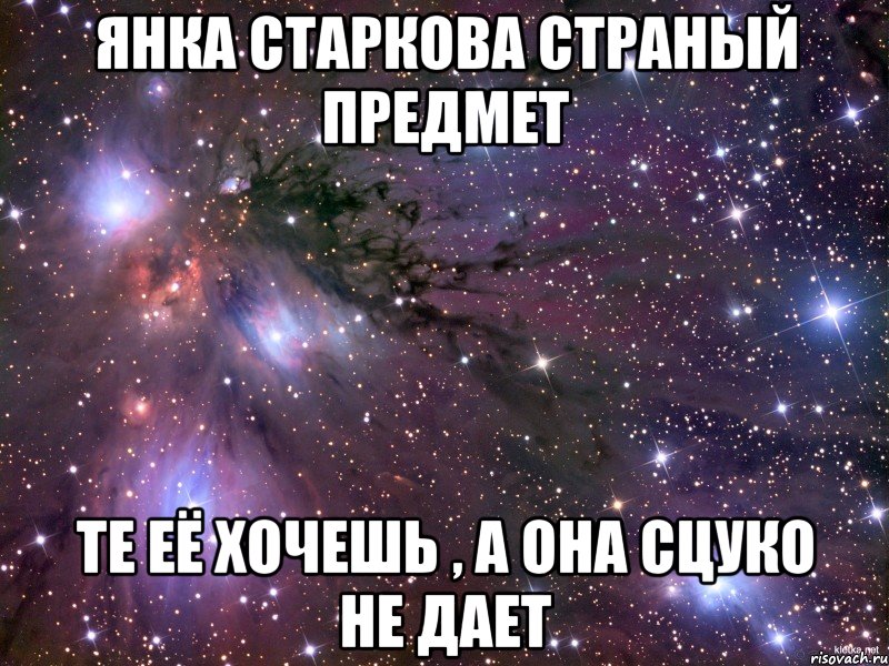 янка старкова страный предмет те её хочешь , а она сцуко не дает, Мем Космос