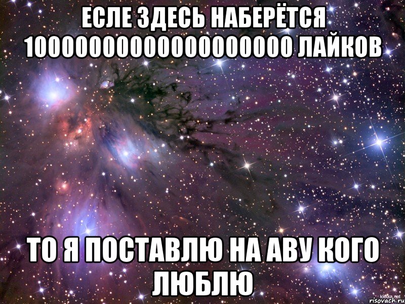 есле здесь наберётся 10000000000000000000 лайков то я поставлю на аву кого люблю, Мем Космос