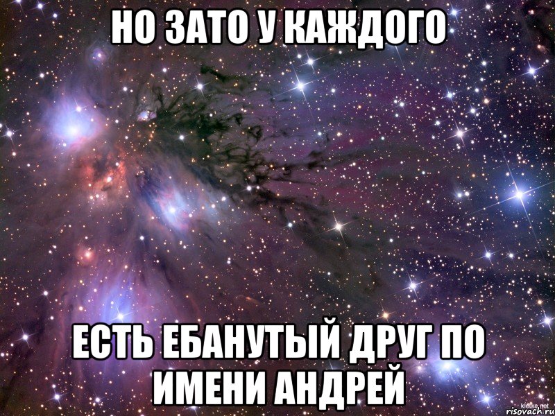 но зато у каждого есть ебанутый друг по имени андрей, Мем Космос