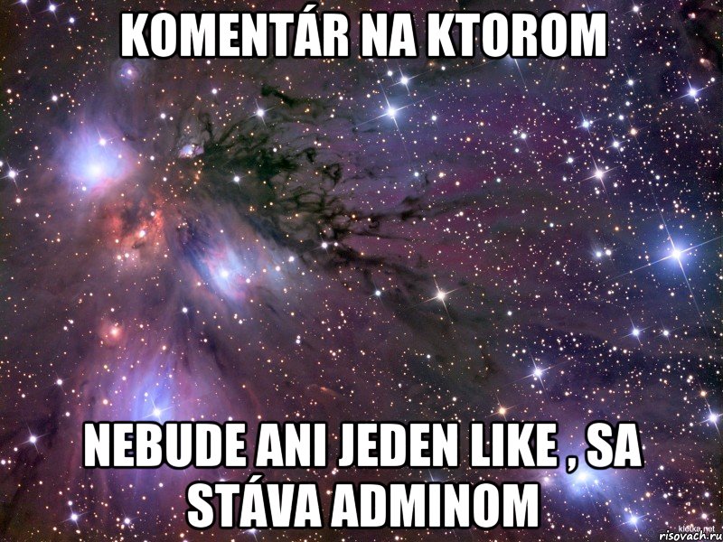 komentár na ktorom nebude ani jeden like , sa stáva adminom, Мем Космос