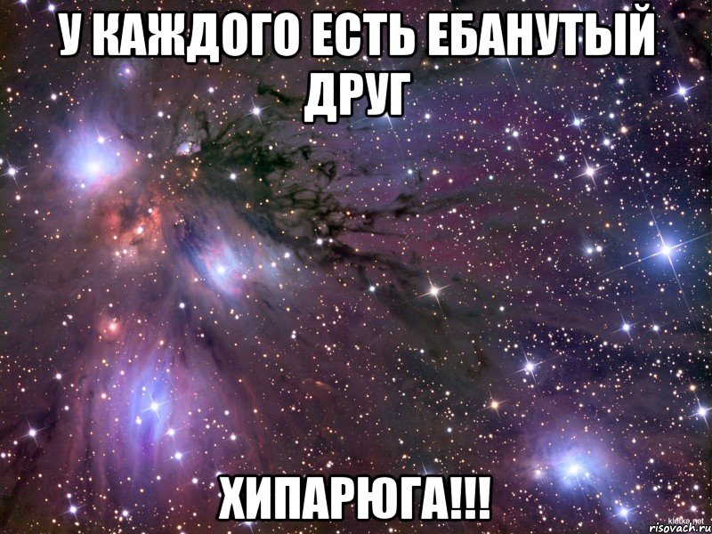 у каждого есть ебанутый друг хипарюга!!!, Мем Космос