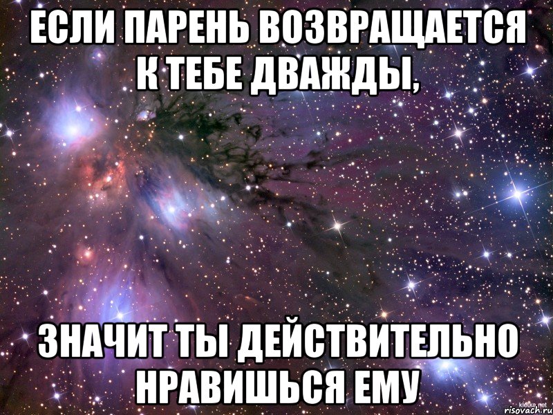 если парень возвращается к тебе дважды, значит ты действительно нравишься ему, Мем Космос