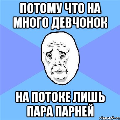 потому что на много девчонок на потоке лишь пара парней, Мем Okay face