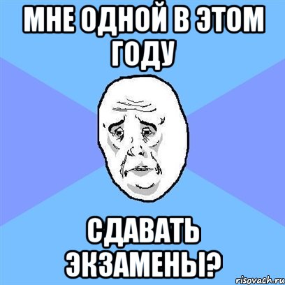 мне одной в этом году сдавать экзамены?, Мем Okay face