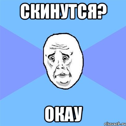 скинутся? окау, Мем Okay face