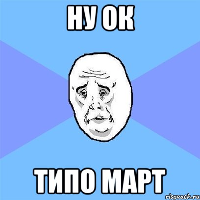 ну ок типо март, Мем Okay face