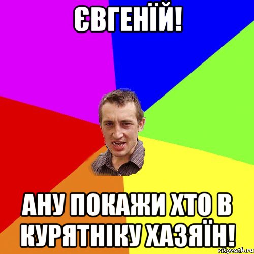 євгенїй! ану покажи хто в курятніку хазяїн!, Мем Чоткий паца