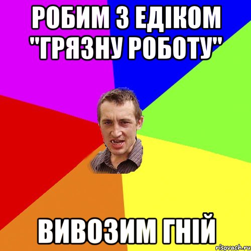 робим з едіком "грязну роботу" вивозим гній, Мем Чоткий паца