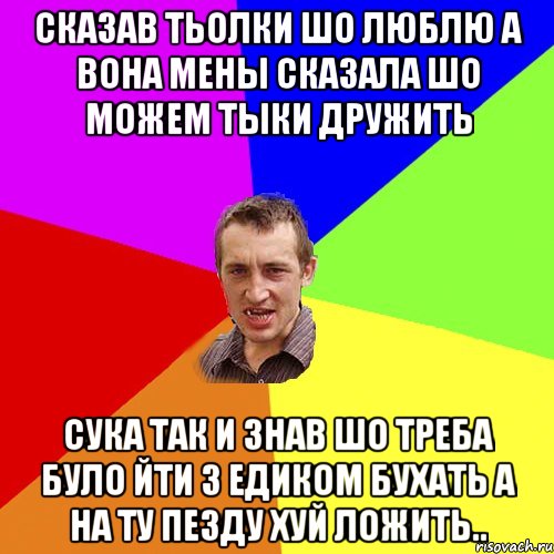 сказав тьолки шо люблю а вона мены сказала шо можем тыки дружить сука так и знав шо треба було йти з едиком бухать а на ту пезду хуй ложить.., Мем Чоткий паца