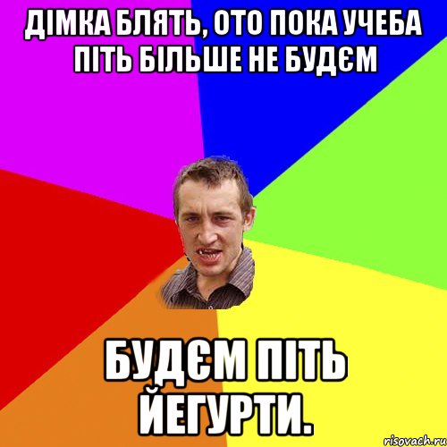 дімка блять, ото пока учеба піть більше не будєм будєм піть йегурти., Мем Чоткий паца