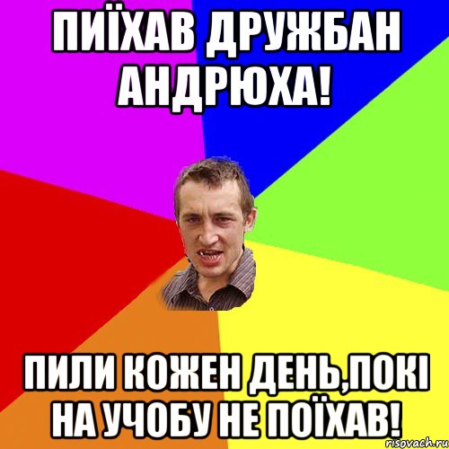 пиїхав дружбан андрюха! пили кожен день,покі на учобу не поїхав!, Мем Чоткий паца