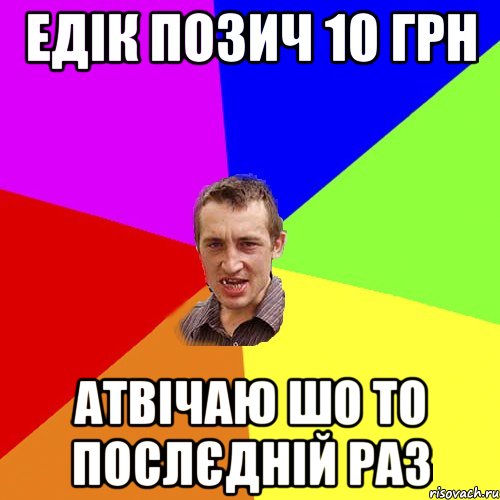 едік позич 10 грн атвічаю шо то послєдній раз, Мем Чоткий паца