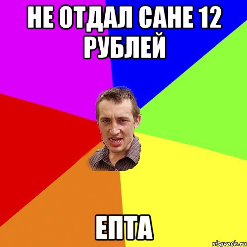 не отдал сане 12 рублей епта, Мем Чоткий паца