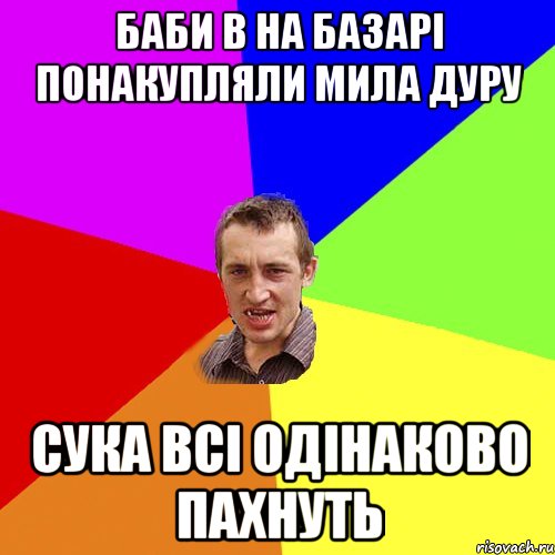 баби в на базарі понакупляли мила дуру сука всі одінаково пахнуть, Мем Чоткий паца