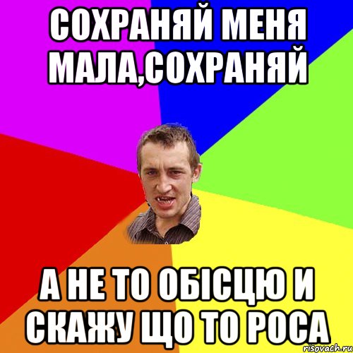 сохраняй меня мала,сохраняй а не то обісцю и скажу що то роса, Мем Чоткий паца