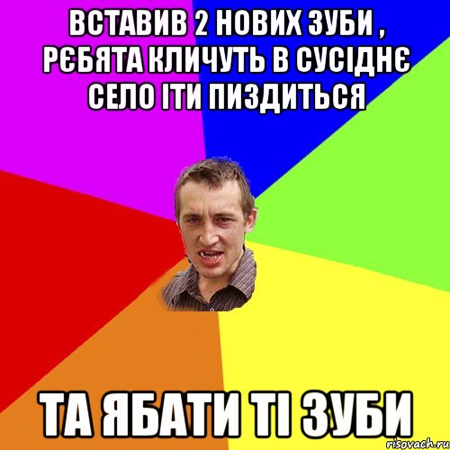 вставив 2 нових зуби , рєбята кличуть в сусіднє село іти пиздиться та ябати ті зуби, Мем Чоткий паца