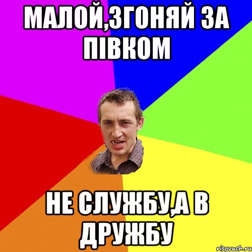 малой,згоняй за півком не службу,а в дружбу, Мем Чоткий паца