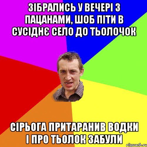 зібрались у вечері з пацанами, шоб піти в сусіднє село до тьолочок сірьога притаранив водки і про тьолок забули, Мем Чоткий паца